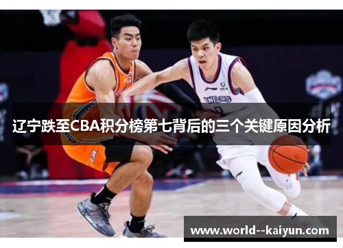 辽宁跌至CBA积分榜第七背后的三个关键原因分析 辽宁跌至CBA积分榜第七背后的三个关键原因分析
