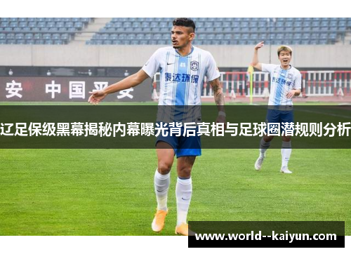 辽足保级黑幕揭秘内幕曝光背后真相与足球圈潜规则分析 辽足保级黑幕揭秘内幕曝光背后真相与足球圈潜规则分析