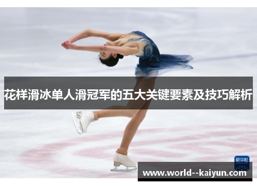 花样滑冰单人滑冠军的五大关键要素及技巧解析 花样滑冰单人滑冠军的五大关键要素及技巧解析