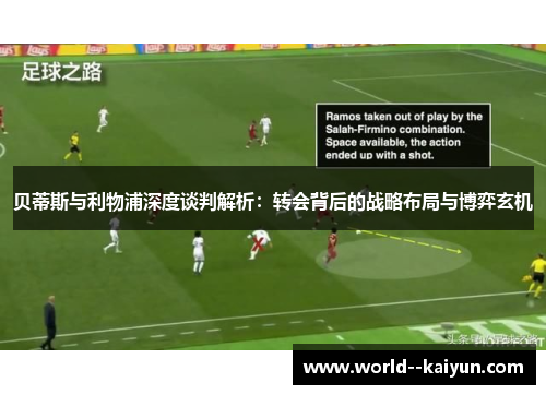 贝蒂斯与利物浦深度谈判解析:转会背后的战略布局与博弈玄机 贝蒂斯与利物浦深度谈判解析:转会背后的战略布局与博弈玄机