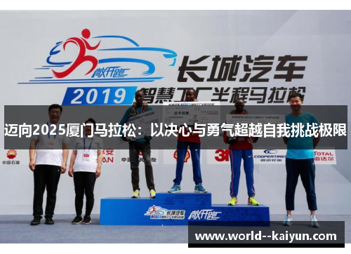 迈向2025厦门马拉松:以决心与勇气超越自我挑战极限 迈向2025厦门马拉松:以决心与勇气超越自我挑战极限