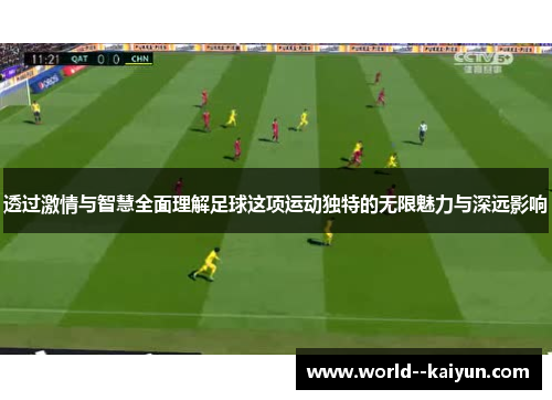 透过激情与智慧全面理解足球这项运动独特的无限魅力与深远影响 透过激情与智慧全面理解足球这项运动独特的无限魅力与深远影响