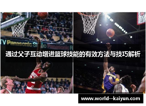 通过父子互动增进篮球技能的有效方法与技巧解析 通过父子互动增进篮球技能的有效方法与技巧解析