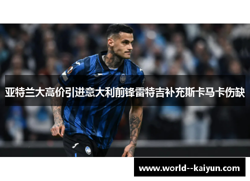 亚特兰大高价引进意大利前锋雷特吉补充斯卡马卡伤缺 亚特兰大高价引进意大利前锋雷特吉补充斯卡马卡伤缺