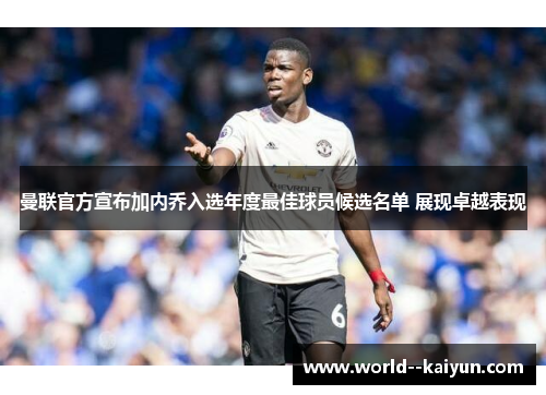 曼联官方宣布加内乔入选年度最佳球员候选名单 展现卓越表现