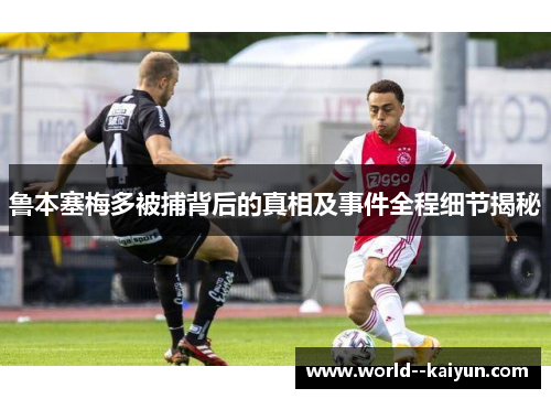 鲁本塞梅多被捕背后的真相及事件全程细节揭秘